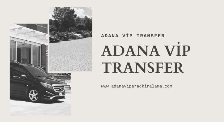 Adana Vip Transfer Hizmeleri İle Konforlu Seyahat